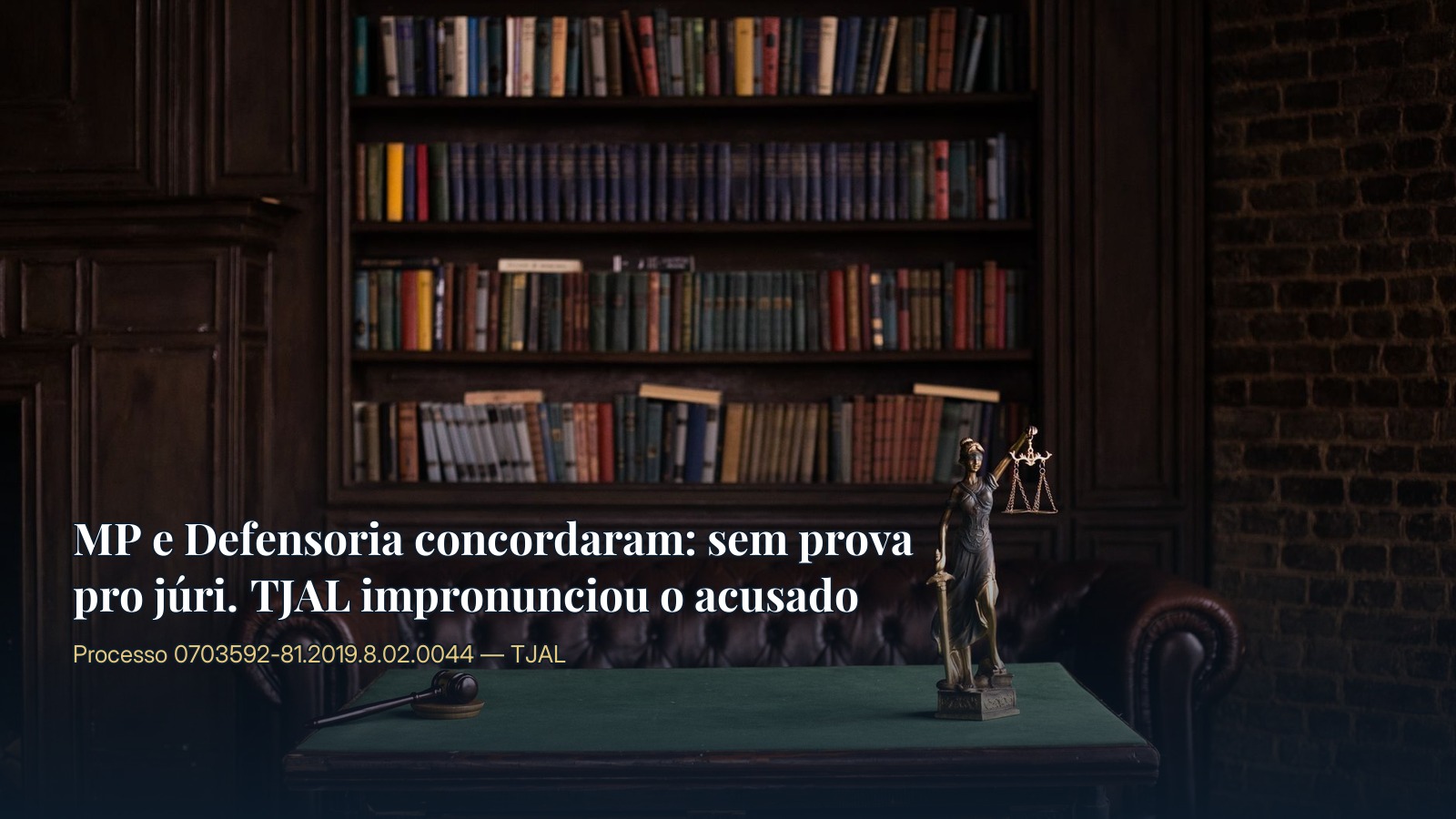 MP e Defensoria concordaram: sem prova para o júri. TJAL impronunciou o acusado
